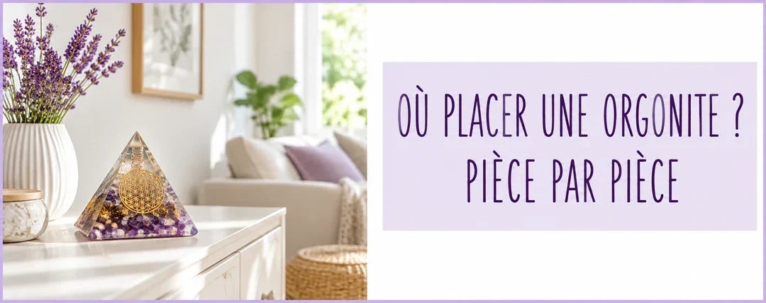 Où placer une orgonite ? Guide pièce par pièce